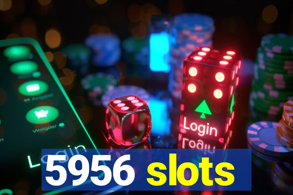 5956 slots